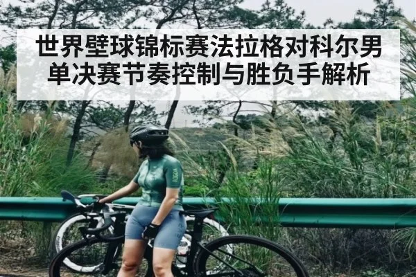 世界壁球锦标赛法拉格对科尔男单决赛节奏控制与胜负手解析