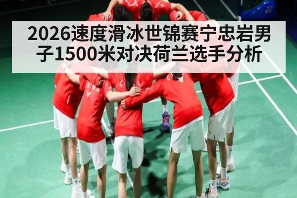 2026速度滑冰世锦赛宁忠岩男子1500米对决荷兰选手分析